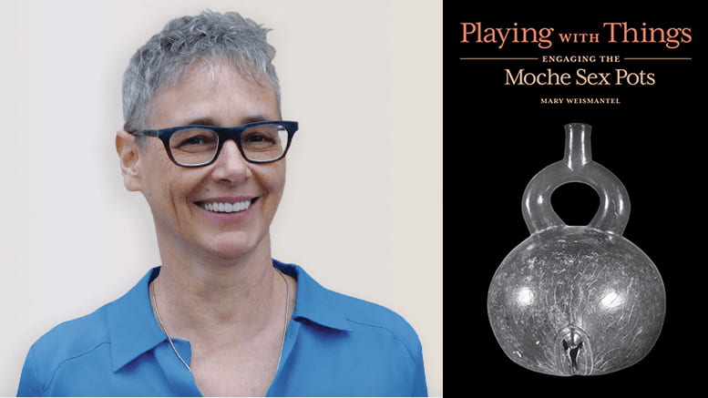 Professor Mary Weismantel and her book cover, "Playing with Things: Engaging the Moche Sex Pots"